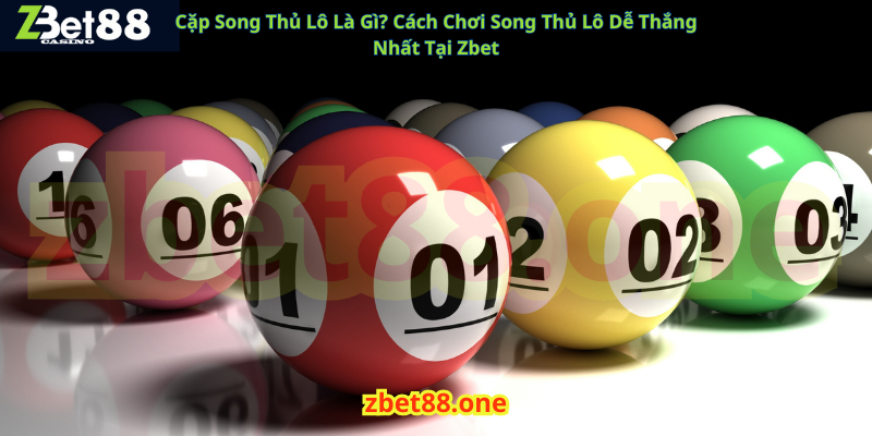 Cặp Song Thủ Lô Là Gì Cách Chơi Song Thủ Lô Dễ Thắng Nhất Tại Zbet