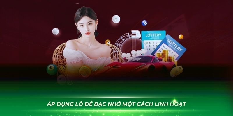 Áp dụng lô đề bạc nhớ một cách linh hoạt